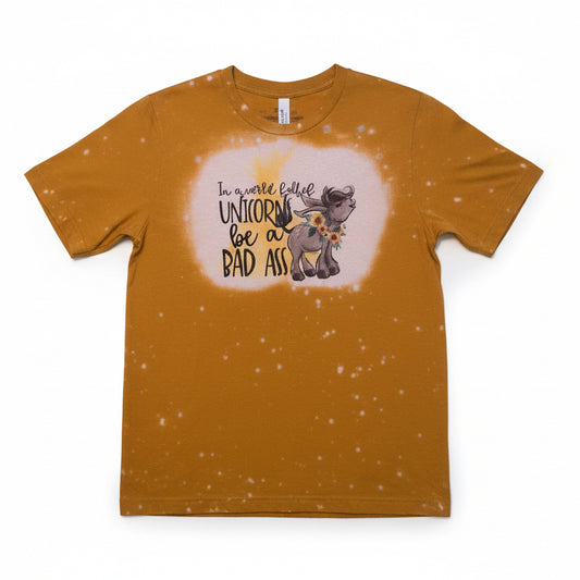"In a World Full of Unicorns, Be a Badass" Bleached Tee